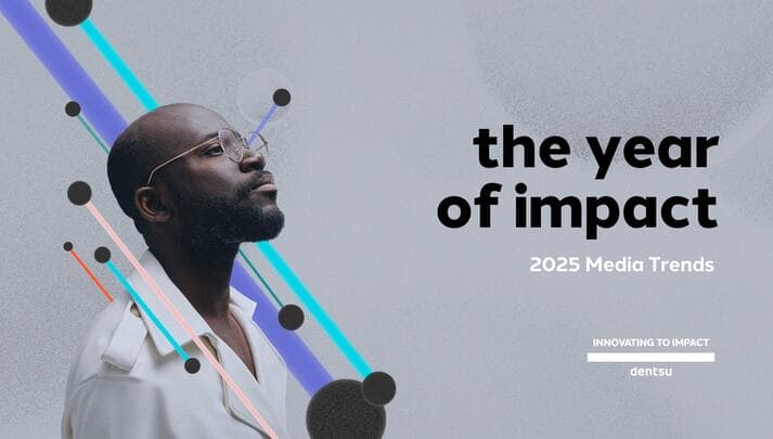the year of impact 2025 media trends dentsu
